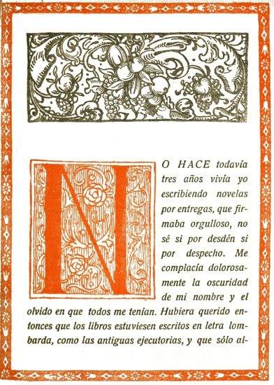 NO hace todava tres aos viva yo escribiendo novelas
por entregas, que firmaba orgulloso, no s si por desdn si por
despecho. Me complaca dolorosamente la oscuridad de mi nombre y el
olvido en que todos me tenan. Hubiera querido entonces que los libros
estuviesen escritos en letra lombarda, como las antiguas ejecutorias, y
que slo algunos