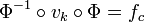 \Phi^{-1} \circ v_k \circ \Phi = f_c