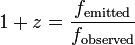 1 + z = \ frac {f _ {\ mathrm {emitida}}} {f _ {\ mathrm {observada}}}