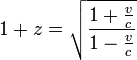 1 + z = \ sqrt {\ frac {1 + \ frac {v} {c}} {1 - \ frac {v} {c}}}