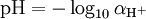 \ Mbox {pH} = - \ log_ {10} \ alpha _ {\ mathrm {H} ^ +}
