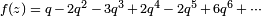 \ Scriptstyle f (z) \; = \; q \, - \, 2q ^ 2 \, - \, 3q ^ 3 \, + \, 2q ^ 4 \, - \, 2q ^ 5 \, + \, 6q ^ 6 \, + \, \ cdots