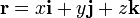 \ Mathbf {r} = x \ mathbf {i} + y \ mathbf {j} + z \ mathbf {k}