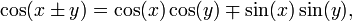 \ Cos (x \ pm y) = \ cos (x) \ cos (y) \ mp \ sin (x) \ pecado (y), \,