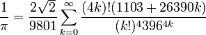 \ Frac {1} {\ pi} = \ frac {2 \ sqrt 2} {9801} \ sum_ {k = 0} ^ \ infty \ frac {(4k)! (1103 + 26390k)} {(k!) ^ 4 396 ^ {4k}} \!