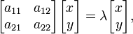 \ Begin {bmatrix} a_ {11} & a_ {12} \\ a_ {21} & a_ {22} \ end {bmatrix} \ begin {bmatrix} x \\ y \ end {bmatrix} = \ lambda \ begin { bmatrix} x \\ y \ end {bmatrix},
