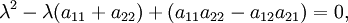 \ Lambda ^ 2 - \ lambda (a_ {11} + a_ {22}) + (a_ {11} a_ {22} - a_ {12} a_ {21}) = 0, \,
