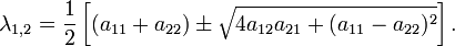\ Lambda_ {1,2} = \ frac {1} {2} \ left [(a_ {11} + a_ {22}) \ pm \ sqrt {{12} 4a_ a_ {21} + (a_ {11} - a_ {22}) ^ 2} \ right].
