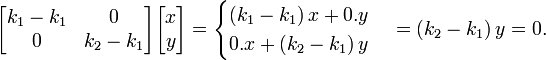 \ Begin {} bmatrix k_1 - k_1 y 0 \\ 0 & k_2 - k_1 \ end {bmatrix} \ begin {bmatrix} x \\ y \ end {bmatrix} = \ begin {casos} \ left (k_1 - k_1 \ right ) x + 0. y \\ 0. x + \ left (k_2 - k_1 \ right) y \ end {casos} = \ left (k_2 - k_1 \ right) y = 0.