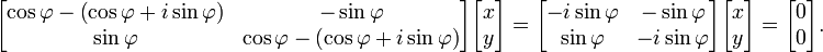 \ Begin {bmatrix} \ cos \ varphi - \ left (\ cos \ varphi + i \ pecado \ phi \ right) y - \ sin \ varphi \\ \ sin \ varphi & \ cos \ varphi - \ dejó (\ cos \ varphi + i \ sin \ phi \ right) \ end {bmatrix} \ begin {bmatrix} x \\ y \ end {bmatrix} = \ begin {bmatrix} - i \ pecado \ varphi y - \ sin \ varphi \\ \ sin \varphi & - i \sin \varphi \end{bmatrix} \begin{bmatrix} x \\ y \end{bmatrix} = \begin{bmatrix} 0 \\ 0 \end{bmatrix}.