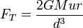 F_T = \ frac {2GMur} {d ^ 3}
