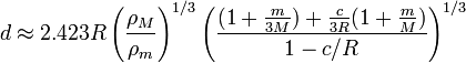 d \ aprox 2.423 R \ left (\ frac {\ rho_M} {\ rho_m} \ right) ^ {1/3} \ left (\ frac {(1+ \ frac {m} {} 3M) + \ frac {c } {3R} (1+ \ frac {m} {H})} {1-c / R} \ right) ^ {1/3}