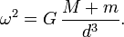 \ Omega ^ 2 = G \, \ frac {M + m} {d ^ 3}.