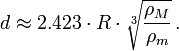 d \ aprox 2 {.} 423 \ cdot R \ cdot \ sqrt [3] {\ frac {\ rho_M} {\ rho_m}} \ ,.