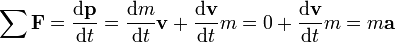 \ \ Sum {\ mathbf {F}} = {\ mathrm {d} \ mathbf {p} \ sobre \ mathrm {d} t} = {\ mathrm {d} m \ sobre \ mathrm {d} t} \ mathbf {v} + {\ mathrm {d} \ mathbf {v} \ sobre \ mathrm {d} t} m = 0 + {\ mathrm {d} \ mathbf {v} \ sobre \ mathrm {d} t} m = m \ mathbf {a}