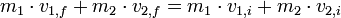 m_ {1} \ cdot v_ {1, f} + m_ {2} \ cdot v_ {2, f} = m_ {1} \ cdot v_ {1, i} + m_ {2} \ cdot v_ {2, i } \,