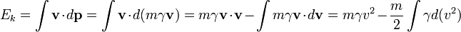 E_k = \ int \ mathbf {v} \ cdot d \ mathbf {p} = \ int \ mathbf {v} \ cdot d (m \ gamma \ mathbf {v}) = m \ gamma \ mathbf {v} \ cdot \ mathbf {v} - \ int m \ gamma \ mathbf {v} \ cdot d \ mathbf {v} = m \ gamma v ^ 2 - \ {m} frac {2} \ int \ gamma d (v ^ 2)