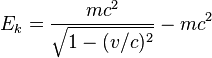 E_k = \ frac {m c ^ 2} {\ sqrt {1 - (v / c) ^ 2}} - m c ^ 2