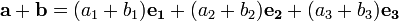 \ Mathbf {a} + \ mathbf {b} = (a_1 + b_1) \ mathbf {e_1} + (a_2 + b_2) \ mathbf {e_2} + (a_3 + b_3) \ mathbf {e_3}