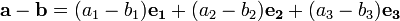 \ Mathbf {a} - \ mathbf {b} = (a_1-b_1) \ mathbf {e_1} + (a_2-b_2) \ mathbf {e_2} + (a_3-b_3) \ mathbf {e_3}