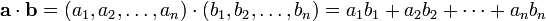 \ Mathbf {a} \ cdot \ mathbf {b} = (a_1, a_2, \ dots, a_n) \ cdot (b_1, b_2, \ dots, b_n) = a_1 b_1 + a_2 b_2 + \ dots + a_n b_n