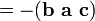 = - (\ Mathbf {b} \ \ mathbf {a} \ \ mathbf {c})