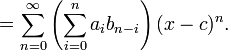 = \ Sum_ {n = 0} ^ \ infty \ left (\ sum_ {i = 0} ^ n a_i b_ {ni} \ right) (xc) ^ n.