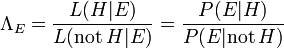 \ Lambda_E = \ frac {L (H | E)} {L (\ mathrm {no} \, H | E)} = \ frac {P (E | H)} {P (E | \ mathrm {no} \ , H)}