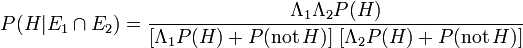 P (H | E_1 \ cap E_2) = \ frac {\ Lambda_1 \ Lambda_2 P (H)} {[\ Lambda_1 P (H) + P (\ mathrm {no} \, H)] \ [\ Lambda_2 P ( H) + P (\ mathrm {no} \, H)]}