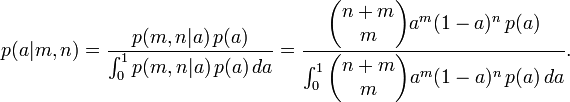 p (a | m, n) = \ frac {p (m, n | a) \, p (a)} {\ int_0 ^ 1 p (m, n | a) \, p (a) \, da} = \ frac {\ begin {pmatrix} n + m \\ m \ end {pmatrix} a ^ m (1-a) ^ n \, p (a)} {\ int_0 ^ 1 \ begin {pmatrix} n + m \\ m \ end {pmatrix} a ^ m (1-a) ^ n \, p (a) \, da}.