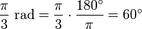 \ Frac {\ pi} {3} \ mbox {rad} = \ frac {\ pi} {3} \ cdot \ frac {180 ^ \ circ} {\ pi} = 60 ^ \ circ