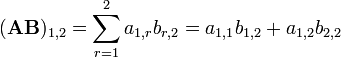 (\ Mathbf {AB}) _ {1,2} = \ sum_ {r = 1} ^ 2 a_ {1, r} b_ {r, 2} = a_ {1,1} b_ {1,2} + a_ {1,2} b_ {2,2}