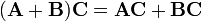 \ (\ Mathbf {A} + \ vec {B}) \ mathbf {C} = \ mathbf {AC} + \ mathbf {BC}