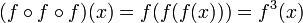 (F \ circ f \ circ f) (x) = f (f (f (x))) = f ^ 3 (x)