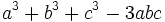 a ^ 3 + b ^ 3 + c ^ 3-3abc \, \!