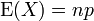 \ Operatorname {E} (X) = np \, \!