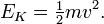 E_ {K} = \ begin {matriz} \ frac {1} {2} \ end {matriz} mv ^ 2.