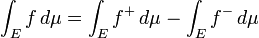 \ Int_E f \, d \ mu = \ int_E f ^ + \, d \ mu - \ int_E f ^ - \, d \ mu