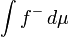 \ Int f ^ - \, d \ mu
