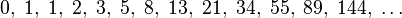 0, \; 1, \; 1, \, 2, \; 3, \; 5, \; 8, \; 13, \; 21, \; 34, \; 55, \; 89, \; 144, \; \ Ldots \;