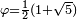 \ Scriptstyle \ varphi = \ frac12 (1+ \ sqrt5) \, \!