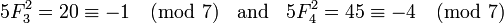 5F_3 ^ 2 = 20 \ equiv -1 \ pmod {7} \; \; \ text {y} \; \; 5F_4 ^ 2 = 45 \ equiv -4 \ pmod {7}