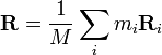 \ Mathbf {R} = \ frac {1} {H} \ sum_i m_i \ mathbf {R} _i