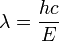 \ Lambda = \ frac {hc} {E}