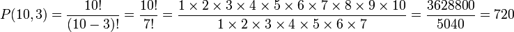 P (10,3) = \ frac {10!} {(10-3)!} = \ Frac {10!} {7!} = \ Frac {1 \ 2 veces \ veces 3 veces \ 4 \ 5 veces \ Tiempos 6 \ times 7 \ Tiempos 8 \ épocas 9 \ Tiempos 10} {1 \ Tiempos 2 \ épocas \ 3 veces 4 veces 5 \ \ Tiempos 6 \ Tiempos 7} = \ frac {3628800} {5040} = 720