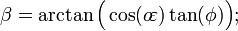\ Beta = \ arctan \ Grandes (\ cos (o \ \ varepsilon) \ tan (\ phi) \ grande!); \, \!