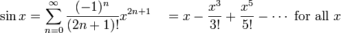 \ Sin x = \ sum ^ {\ infin} _ {n = 0} \ frac {(- 1) ^ n} {! (2n + 1)} x ^ {2n + 1} \ quad = x - \ frac { ! x ^ 3} {3} + \ frac {x ^ 5} {5} - \ cdots \ mbox {para todos} x \!