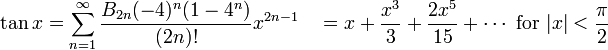 \ Tan x = \ sum ^ {\ infin} _ {n = 1} \ frac {B_ {2n} (-4) ^ n (1-4 ^ n)} {(2n)!} X ^ {2n-1 } \ quad = x + \ frac {x ^ 3} {3} + \ frac {x ^ 2 5} {15} + \ cdots \ mbox {for} | x | <\ frac {\ pi} {2} \ !