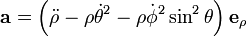 \ Mathbf {a} = \ left (\ ddot \ rho - \ rho \ dot \ theta ^ 2 - \ rho \ dot \ phi ^ 2 \ sin ^ 2 \ theta \ right) \ mathbf {e} _ \ rho
