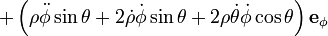 + \ Left (\ rho \ ddot \ phi \ sin \ theta + 2 \ dot \ rho \ dot \ phi \ sin \ theta + 2 \ rho \ dot \ theta \ dot \ phi \ cos \ theta \ right) \ mathbf { e} _ \ phi